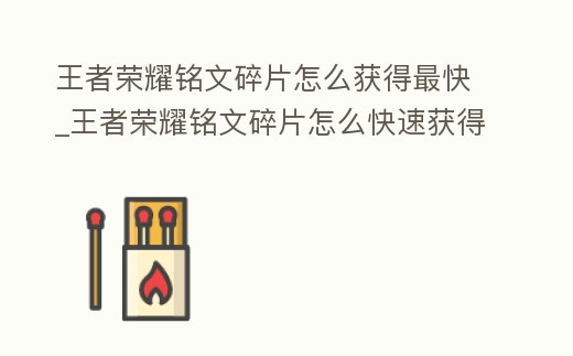 王者榮耀銘文碎片怎么獲得最快_王者榮耀銘文碎片怎么快速獲得2021