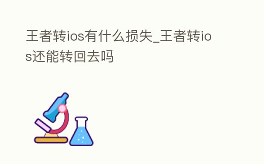 王者轉ios有什么損失_王者轉ios還能轉回去嗎
