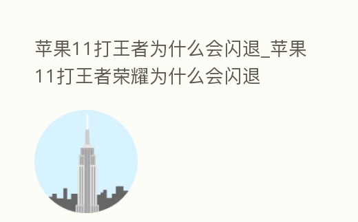 蘋果11打王者為什么會閃退_蘋果11打王者榮耀為什么會閃退