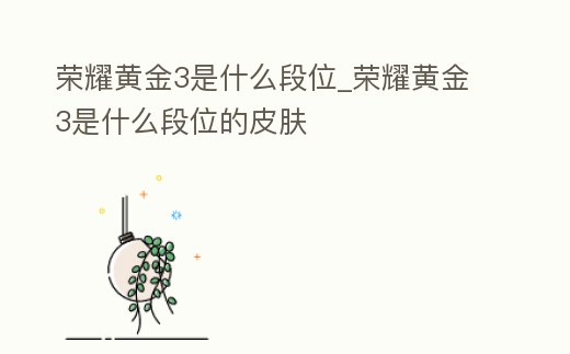 榮耀黃金3是什么段位_榮耀黃金3是什么段位的皮膚