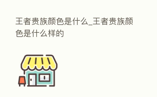 王者貴族顏色是什么_王者貴族顏色是什么樣的