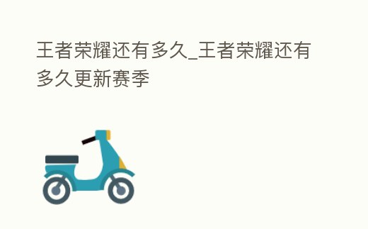王者榮耀還有多久_王者榮耀還有多久更新賽季