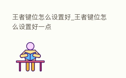 王者鍵位怎么設置好_王者鍵位怎么設置好一點