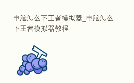 電腦怎么下王者模擬器_電腦怎么下王者模擬器教程