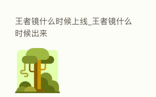 王者鏡什么時(shí)候上線_王者鏡什么時(shí)候出來