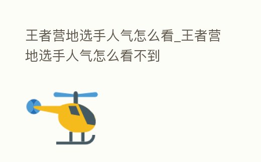 王者營(yíng)地選手人氣怎么看_王者營(yíng)地選手人氣怎么看不到