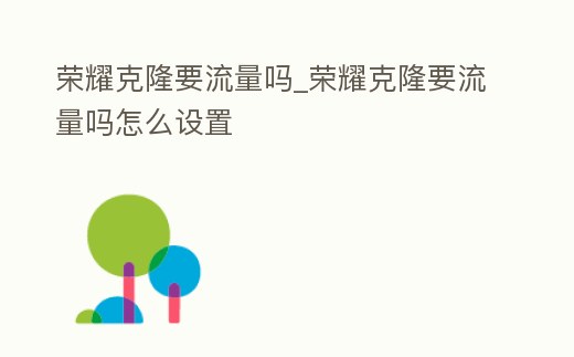 榮耀克隆要流量嗎_榮耀克隆要流量嗎怎么設置