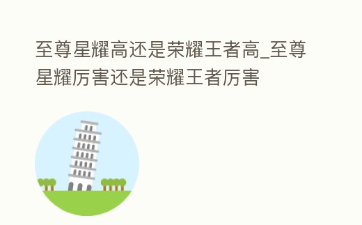 至尊星耀高還是榮耀王者高_至尊星耀厲害還是榮耀王者厲害