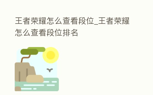 王者榮耀怎么查看段位_王者榮耀怎么查看段位排名