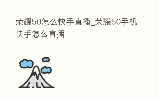 榮耀50怎么快手直播_榮耀50手機快手怎么直播