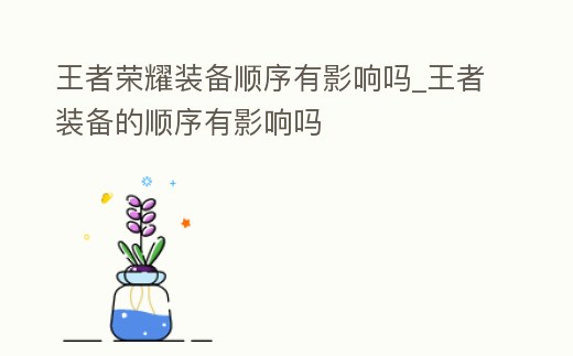 王者榮耀裝備順序有影響嗎_王者裝備的順序有影響嗎