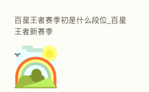 百星王者賽季初是什么段位_百星王者新賽季