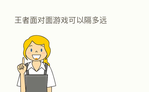 王者面對面游戲可以隔多遠