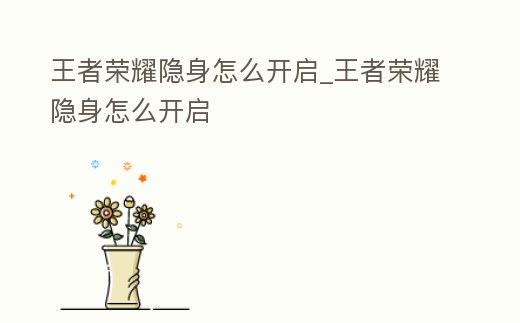 王者榮耀隱身怎么開啟_王者榮耀隱身怎么開啟