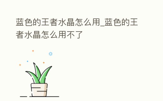 藍色的王者水晶怎么用_藍色的王者水晶怎么用不了