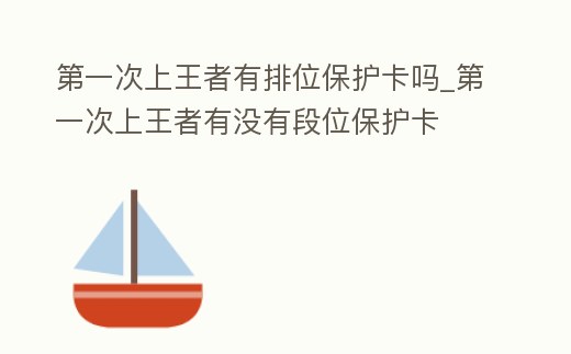 第一次上王者有排位保護卡嗎_第一次上王者有沒有段位保護卡