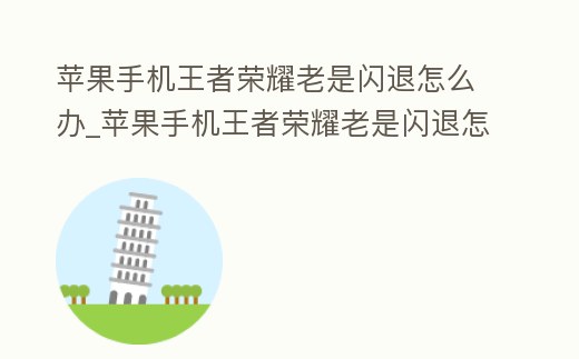 蘋果手機王者榮耀老是閃退怎么辦_蘋果手機王者榮耀老是閃退怎么辦呀