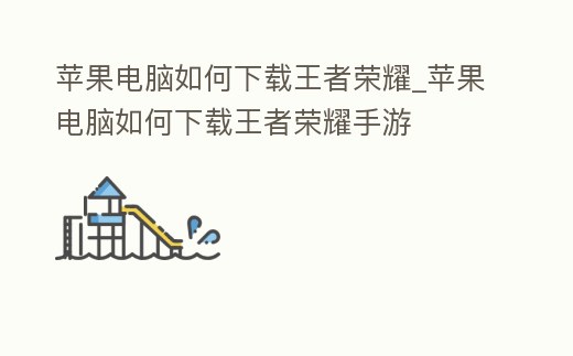 蘋果電腦如何下載王者榮耀_蘋果電腦如何下載王者榮耀手游