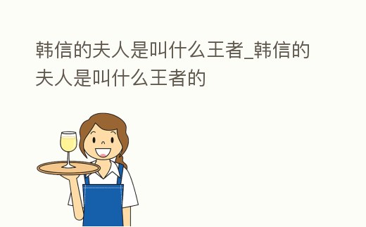 韓信的夫人是叫什么王者_(dá)韓信的夫人是叫什么王者的