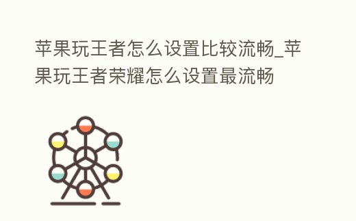 蘋果玩王者怎么設置比較流暢_蘋果玩王者榮耀怎么設置最流暢