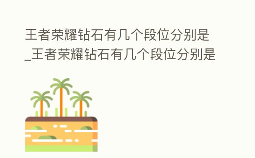 王者榮耀鉆石有幾個段位分別是_王者榮耀鉆石有幾個段位分別是多少星
