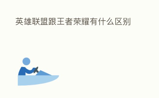 英雄聯盟跟王者榮耀有什么區別