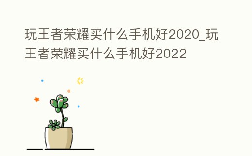 玩王者榮耀買什么手機好2020_玩王者榮耀買什么手機好2022