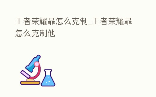 王者榮耀暃怎么克制_王者榮耀暃怎么克制他