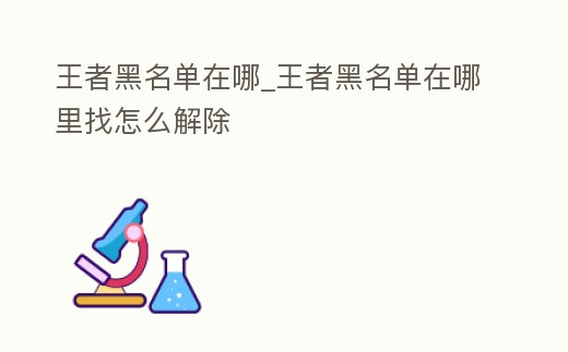 王者黑名單在哪_王者黑名單在哪里找怎么解除