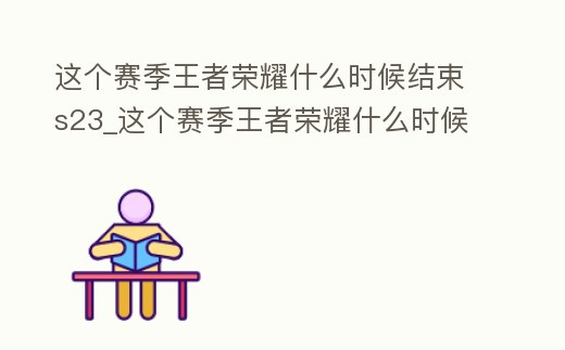 這個賽季王者榮耀什么時候結束s23_這個賽季王者榮耀什么時候結束s23