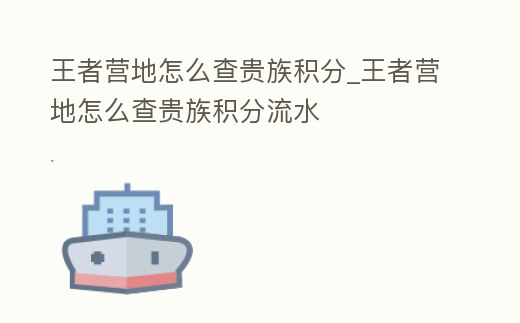 王者營地怎么查貴族積分_王者營地怎么查貴族積分流水