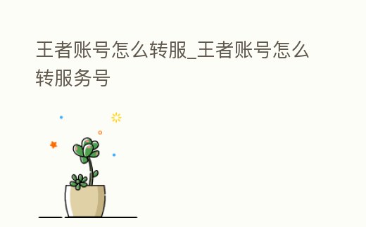王者賬號(hào)怎么轉(zhuǎn)服_王者賬號(hào)怎么轉(zhuǎn)服務(wù)號(hào)