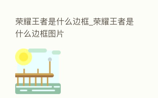 榮耀王者是什么邊框_榮耀王者是什么邊框圖片