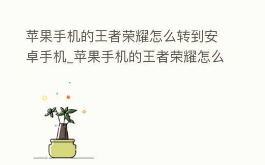 蘋果手機的王者榮耀怎么轉到安卓手機_蘋果手機的王者榮耀怎么轉到安卓手機里
