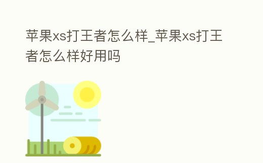 蘋果xs打王者怎么樣_蘋果xs打王者怎么樣好用嗎