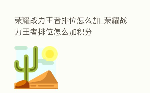 榮耀戰(zhàn)力王者排位怎么加_榮耀戰(zhàn)力王者排位怎么加積分