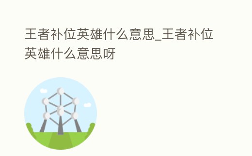 王者補位英雄什么意思_王者補位英雄什么意思呀