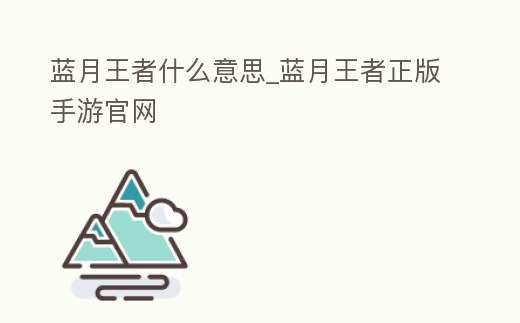 藍月王者什么意思_藍月王者正版手游官網