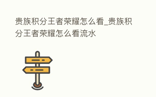 貴族積分王者榮耀怎么看_貴族積分王者榮耀怎么看流水