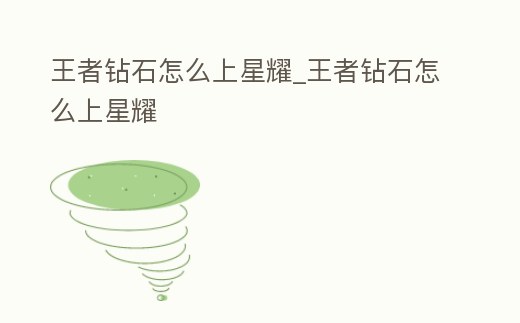 王者鉆石怎么上星耀_王者鉆石怎么上星耀