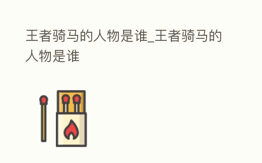 王者騎馬的人物是誰_王者騎馬的人物是誰