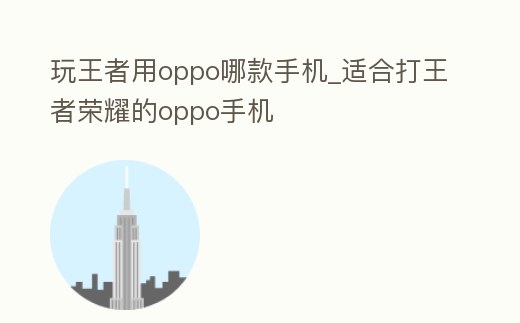 玩王者用oppo哪款手機(jī)_適合打王者榮耀的oppo手機(jī)