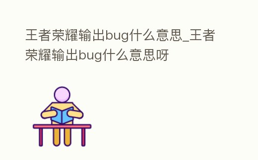 王者榮耀輸出bug什么意思_王者榮耀輸出bug什么意思呀