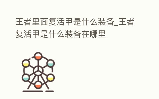 王者里面復活甲是什么裝備_王者復活甲是什么裝備在哪里