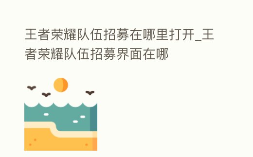 王者榮耀隊(duì)伍招募在哪里打開_王者榮耀隊(duì)伍招募界面在哪