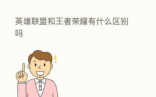英雄聯盟和王者榮耀有什么區別嗎