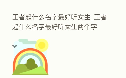 王者起什么名字最好聽女生_王者起什么名字最好聽女生兩個字