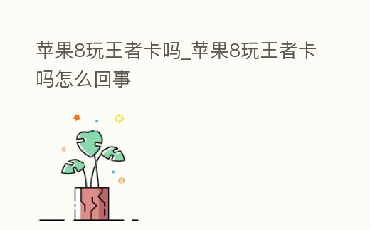蘋果8玩王者卡嗎_蘋果8玩王者卡嗎怎么回事