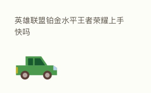 英雄聯盟鉑金水平王者榮耀上手快嗎