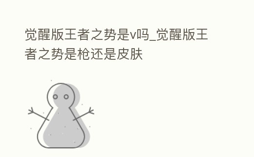 覺醒版王者之勢是v嗎_覺醒版王者之勢是槍還是皮膚